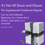 It’s Not All Doom and Gloom: The Supplemental Register Can You Get Trademark Registration for a Name that Is Generic, Descriptive, or a Surname?