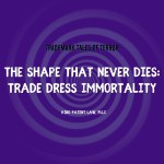 The Shape That Never Dies: Trade Dress Immortality