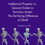 Intellectual Property vs. General Estate or Business Assets: The Terrifying Difference at Death