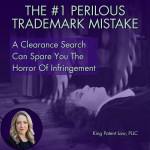 The #1 Perilous Trademark Mistake. A Clearance Search Can Spare You the Horror of Infringement