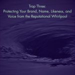 Trap Three: Protecting Your Brand, Name, Likeness, and Voice from the Reputational Whirlpool