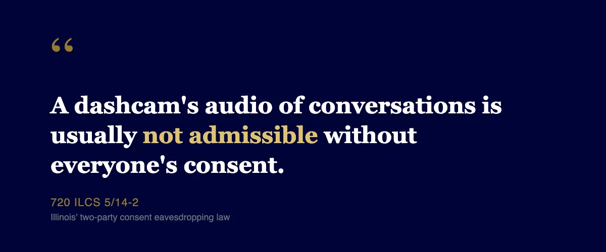 A dashcam's audio of conversations is usually not admissible without everyone's consent - 720 ILCS 5/14-2